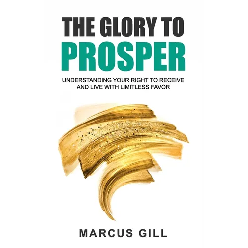 The Glory To Prosper: Understanding Your Right To Receive And Live With Limitless Favor - Paperback
