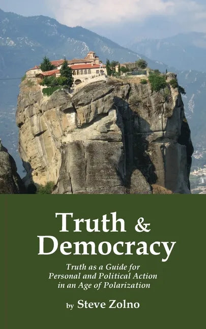 Truth & Democracy: Truth As A Guide For Personal And Political Action In An Age Of Polarization - Paperback