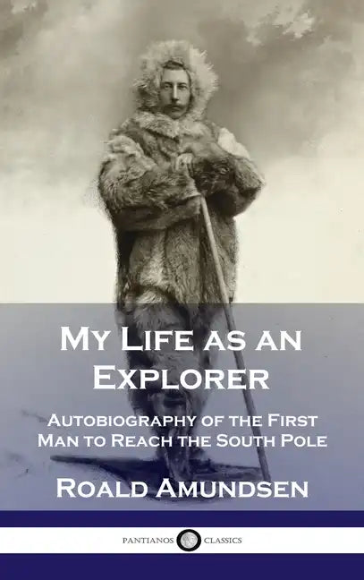 My Life as an Explorer: Autobiography of the First Man to Reach the South Pole - Hardcover