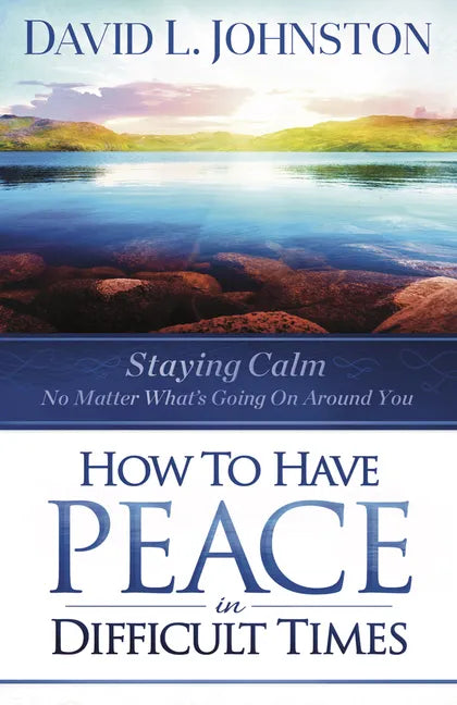 How to Have Peace in Difficult Times: Staying calm no matter what's going on around you - Paperback