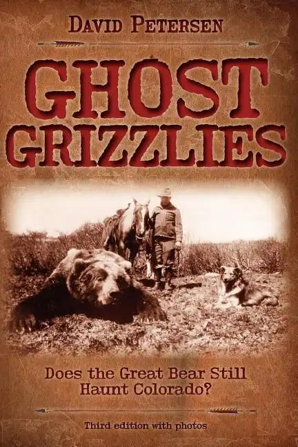 Ghost Grizzlies: Does the great bear still haunt Colorado? 3rd ed. - Paperback