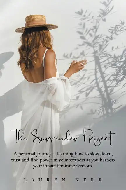 The Surrender Project: A Personal Journey... Learning How to Slow Down, Trust and Find Power in Your Softness as You Harness Your Innate Feminine Wisd - Paperback