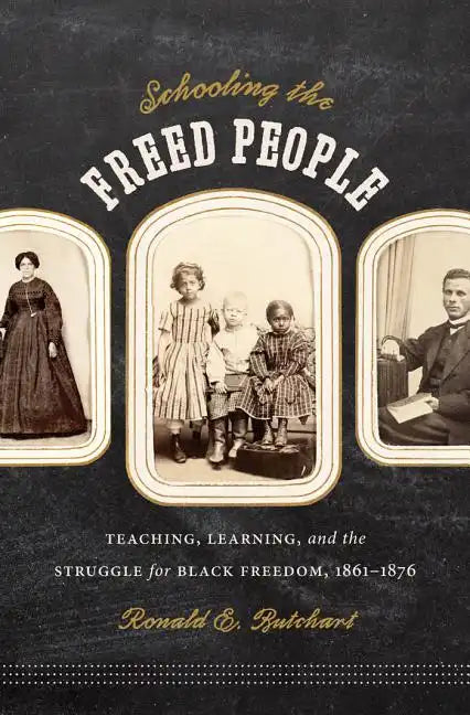 Schooling the Freed People: Teaching, Learning, and the Struggle for Black Freedom, 1861-1876 - Paperback