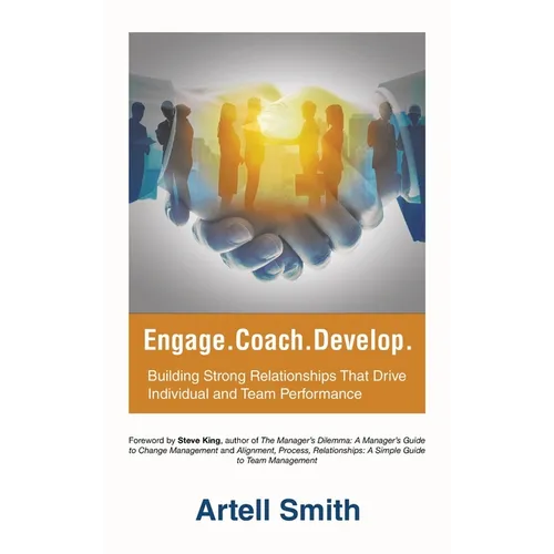 Engage. Coach. Develop.: Building Strong Relationships That Drive Individual and Team Performance - Hardcover
