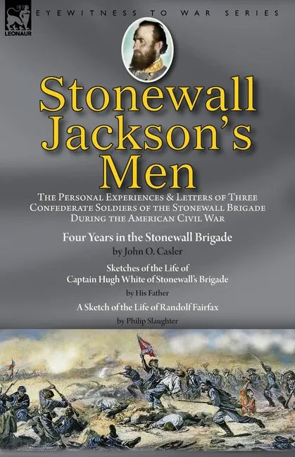 Stonewall Jackson's Men: the Personal Experiences and Letters of Three Confederate Soldiers of the Stonewall Brigade during the American Civil War-Fou - Paperback