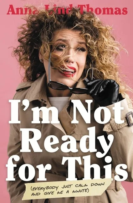 I'm Not Ready for This: Everybody Just Calm Down and Give Me a Minute - Paperback
