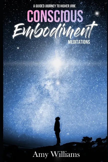 Conscious Embodiment Meditations: A Guided Journey to a Higher Vibe - Paperback