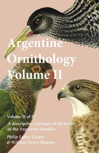 Argentine Ornithology, Volume II (of II) - A descriptive catalogue of the birds of the Argentine Republic. - Paperback