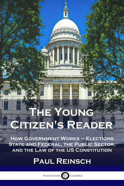 The Young Citizen's Reader: How Government Works - Elections State and Federal, the Public Sector, and the Law of the US Constitution - Paperback