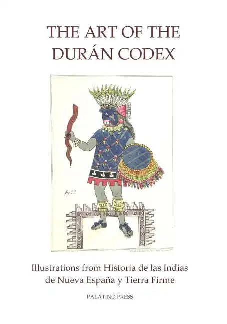 The Art of the Duran Codex: Illustrations from Historia de las Indias de Nueva Espana y Tierra Firme - Paperback
