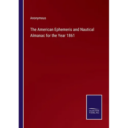 The American Ephemeris and Nautical Almanac for the Year 1861 - Paperback
