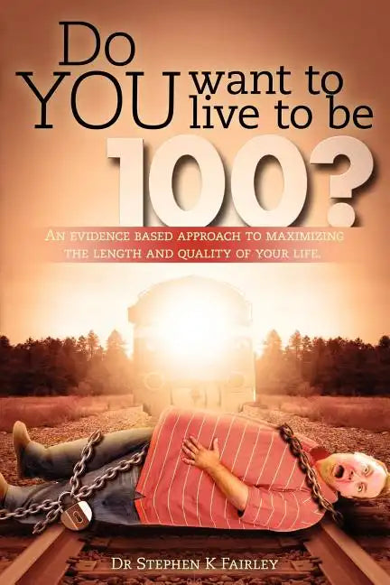Do YOU want to live to be 100?: An evidence based approach to maximizing the length and quality of your life. - Paperback
