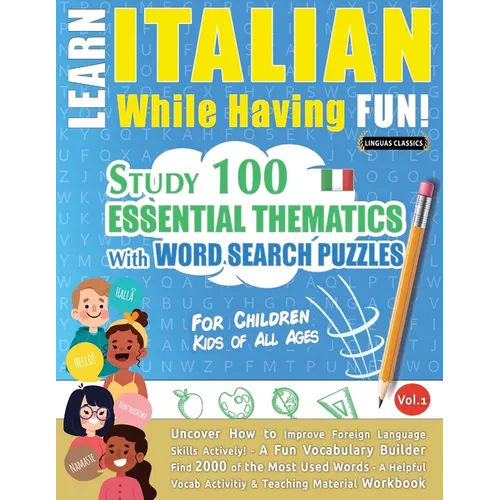 Learn Italian While Having Fun! - For Children: KIDS OF ALL AGES: STUDY 100 ESSENTIAL THEMATICS WITH WORD SEARCH PUZZLES - VOL.1 - Uncover How to Impr - Paperback