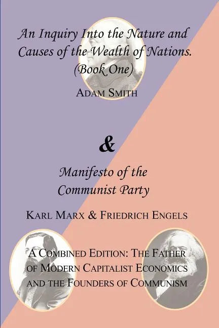The Wealth of Nations (Book One) and the Manifesto of the Communist Party. a Combined Edition: The Father of Modern Capitalist Economics and the Found - Paperback
