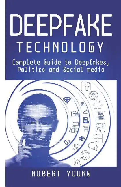 DeepFake Technology: Complete Guide to Deepfakes, Politics and Social Media - Paperback