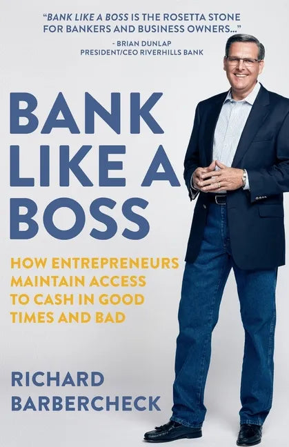 Bank Like a Boss: How Entrepreneurs Maintain Access to Cash in Good Times and Bad - Paperback