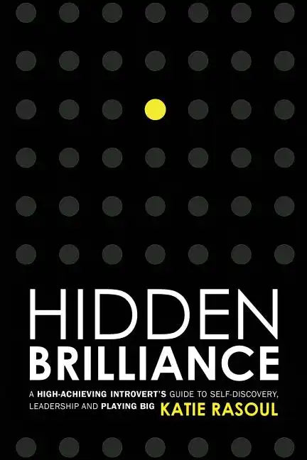 Hidden Brilliance: A High-Achieving Introvert's Guide to Self-Discovery, Leadership and Playing Big - Paperback