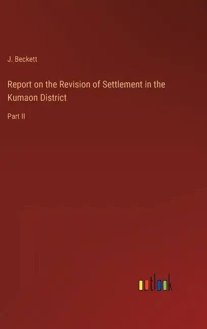 Report on the Revision of Settlement in the Kumaon District: Part II - Hardcover
