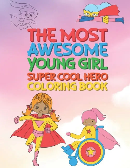 The Most Awesome Young Girl Super Cool Hero Coloring Book: 30 Fun Large Coloring Pages Showing Girls As Super Cool Hero's In Very Inspiring And Positi - Paperback
