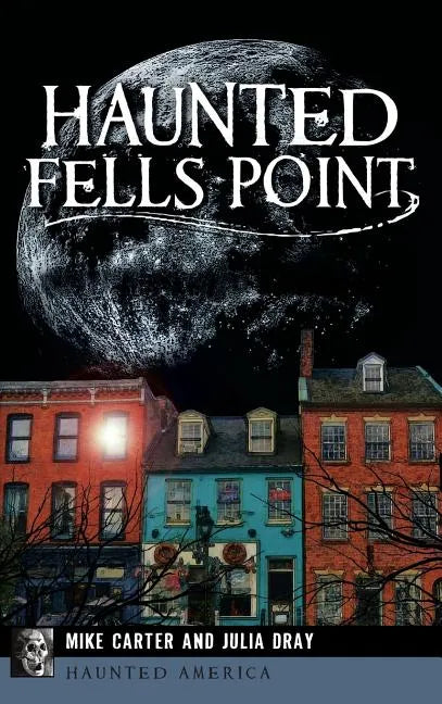 Haunted Fells Point: Ghosts of Baltimore's Waterfront - Hardcover