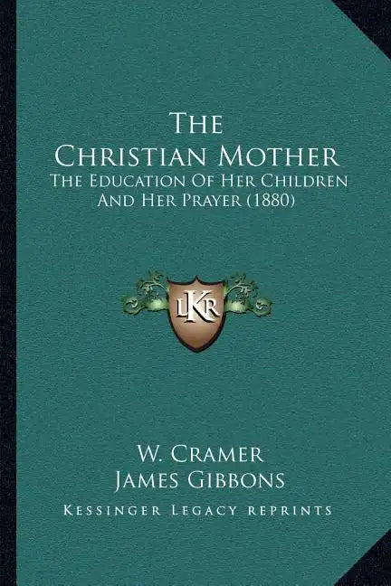 The Christian Mother: The Education Of Her Children And Her Prayer (1880) - Paperback