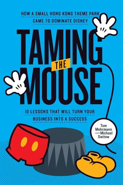 Taming the Mouse: How a Small Hong Kong Theme Park Came to Dominate Disney - Paperback