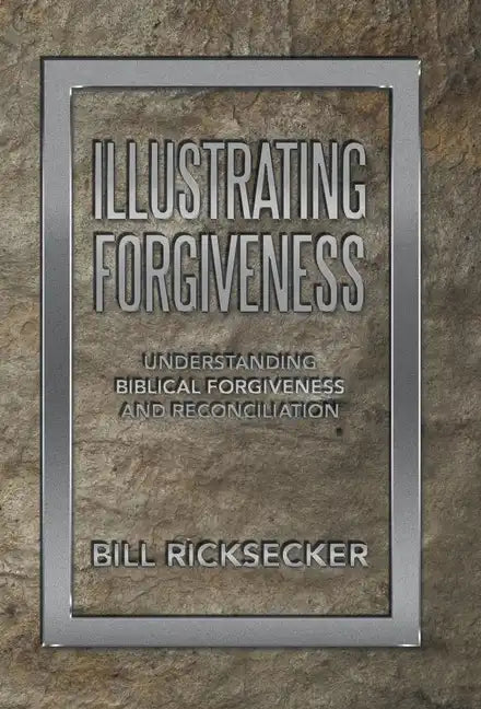 Illustrating Forgiveness: Understanding Biblical Forgiveness and Reconciliation - Hardcover
