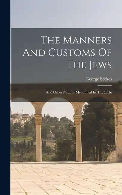 The Manners And Customs Of The Jews: And Other Nations Mentioned In The Bible - Hardcover