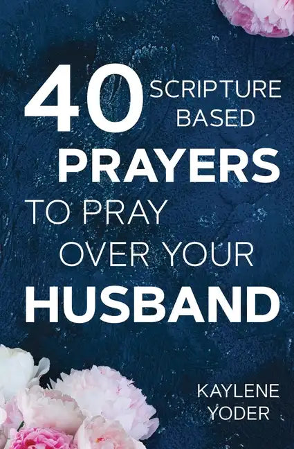 40 Scripture-based Prayers to Pray Over Your Husband: The "just prayers" version of "A Wife's 40-day Fasting & Prayer Journal" - Paperback