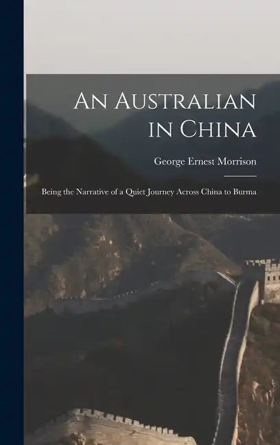 An Australian in China: Being the Narrative of a Quiet Journey Across China to Burma - Hardcover