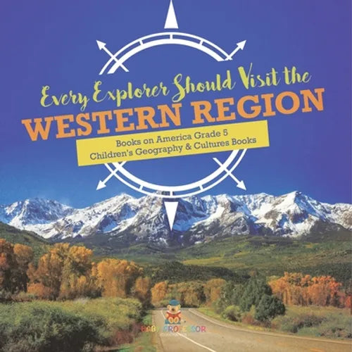 Every Explorer Should Visit the Western Region Books on America Grade 5 Children's Geography & Cultures Books - Paperback