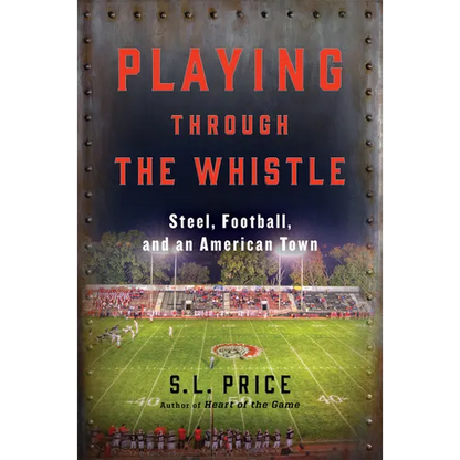Playing Through the Whistle: Steel, Football, and an American Town - Paperback