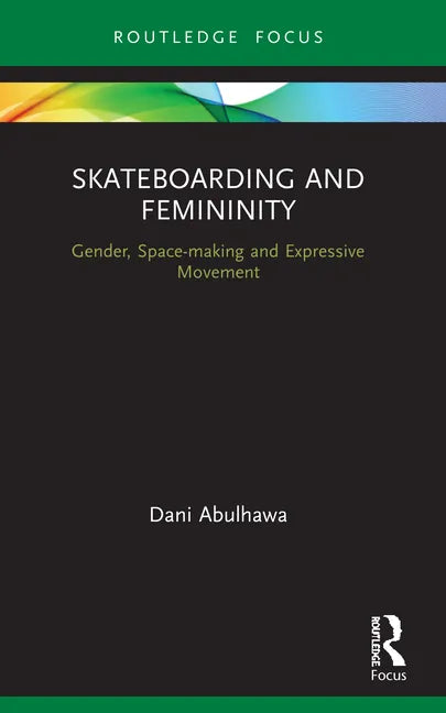 Skateboarding and Femininity: Gender, Space-Making and Expressive Movement - Paperback