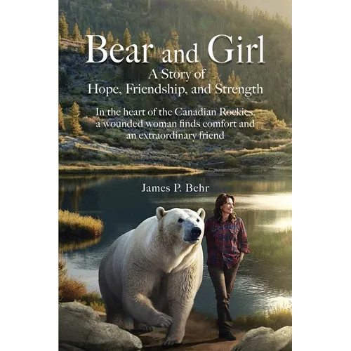 Bear and Girl: In the Heart of the Canadian Rockies, a Wounded Woman Discovers Healing, Hope, and Magic with an Extraordinary Friend - Paperback