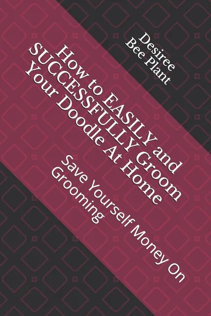 How to EASILY and SUCCESSFULLY Groom Your Doodle At Home: Save Yourself Money On Grooming - Paperback