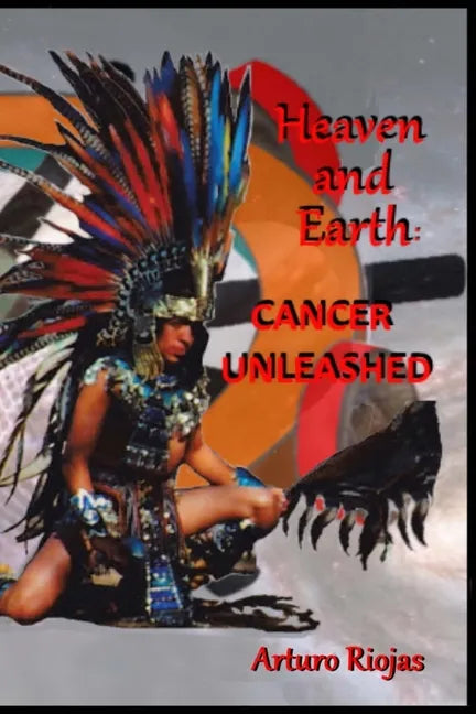 Heaven and Earth: Cancer Unleashed - Paperback
