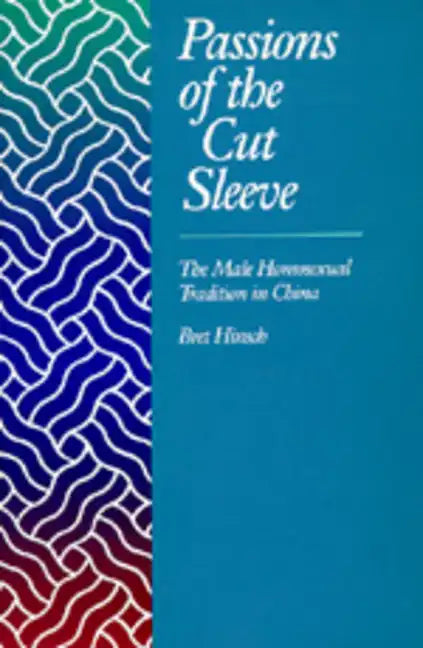 Passions of the Cut Sleeve: The Male Homosexual Tradition in China - Paperback