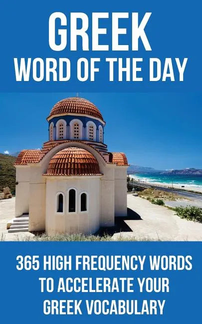 Greek Word of the Day: 365 High Frequency Words to Accelerate Your Greek Vocabulary - Paperback