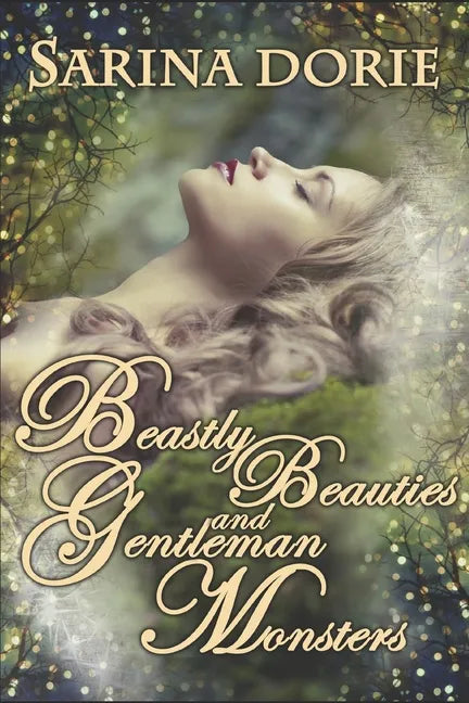 Beastly Beauties and Gentlemen Monsters: Enchanted Fairy Tales for all Ages from the Chronicles of Forget-Me-Not Forest - Paperback