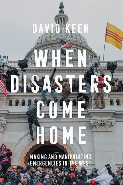 When Disasters Come Home: Making and Manipulating Emergencies in the West - Paperback