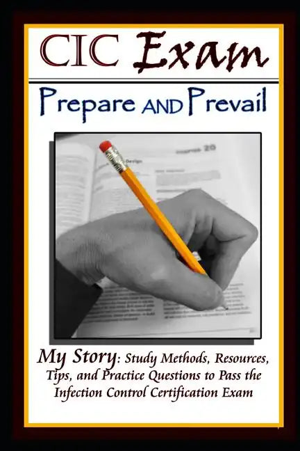 CIC Exam Prepare and Prevail: Study Methods, Resources, Tips and Practice Questions to Pass the Infection Control Certification Exam - Paperback