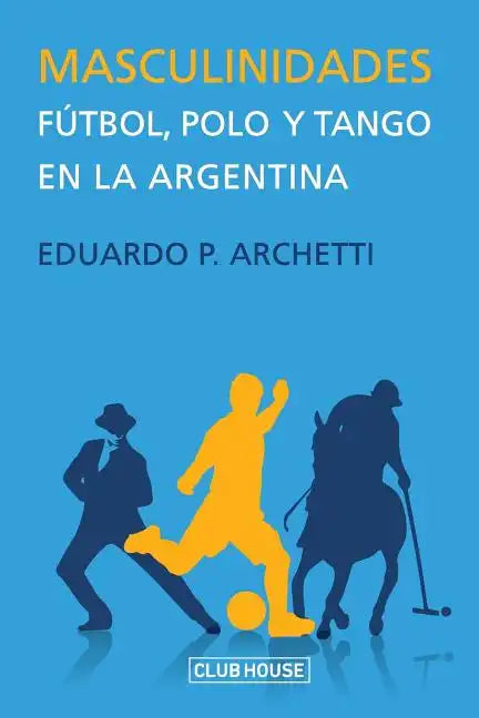 Masculinidades: Fútbol, polo y tango en la Argentina - Paperback