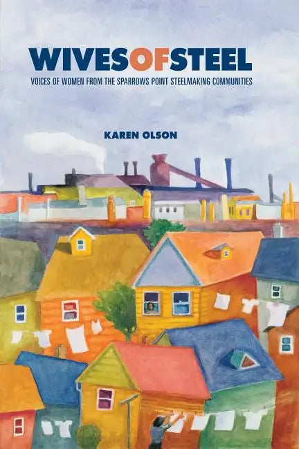 Wives of Steel: Voices of Women from the Sparrows Point Steelmaking Communities - Paperback