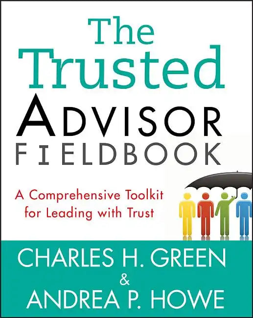 The Trusted Advisor Fieldbook: A Comprehensive Toolkit for Leading with Trust - Paperback