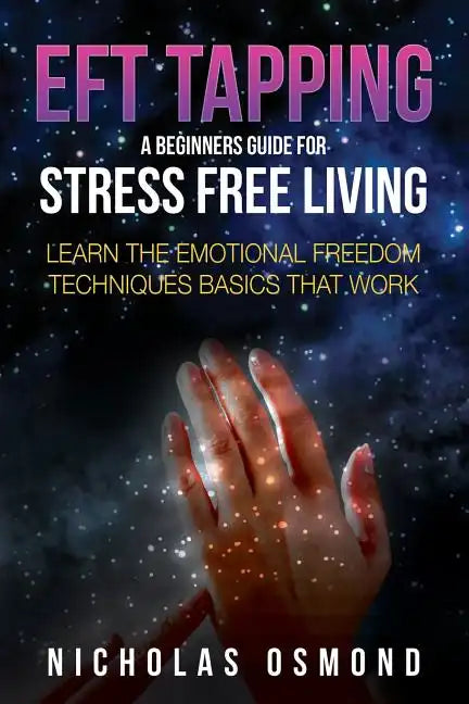 Eft Tapping: A Beginners Guide for Stress Free Living - Paperback