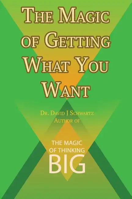 The Magic of Getting What You Want by David J. Schwartz author of The Magic of Thinking Big - Paperback