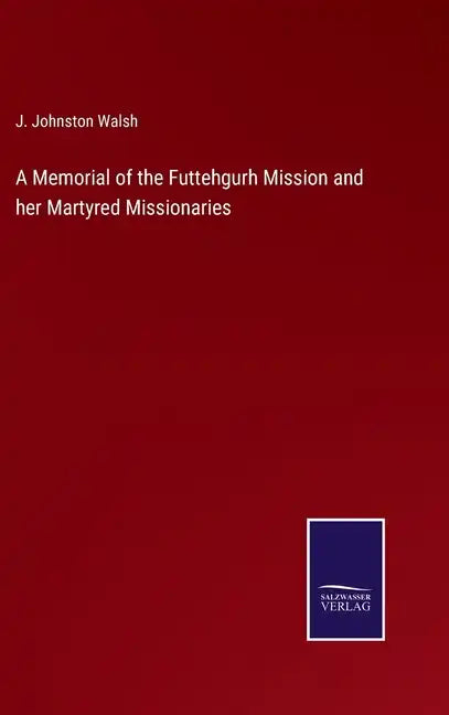 A Memorial of the Futtehgurh Mission and her Martyred Missionaries - Hardcover