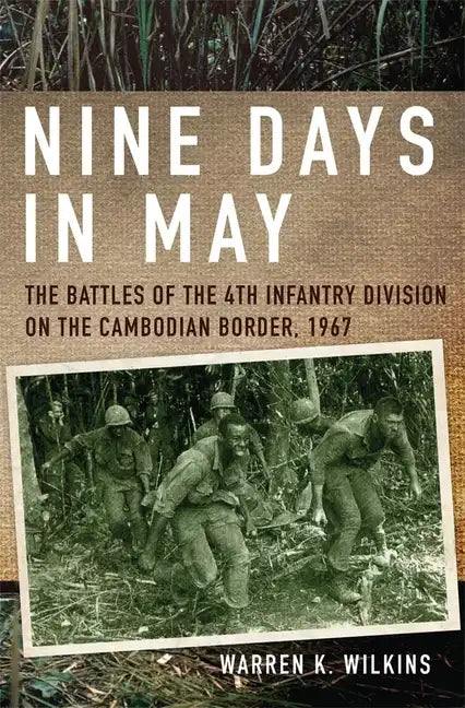 Nine Days in May: The Battles of the 4th Infantry Division on the Cambodian Border, 1967 - Hardcover