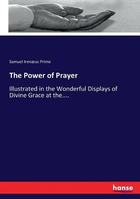 The Power of Prayer: Illustrated in the Wonderful Displays of Divine Grace at the.... - Paperback
