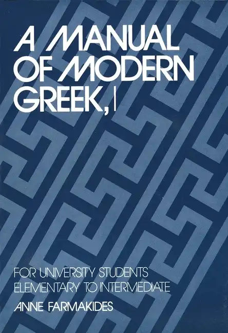 A Manual of Modern Greek, I: For University Students: Elementary to Intermediate - Paperback